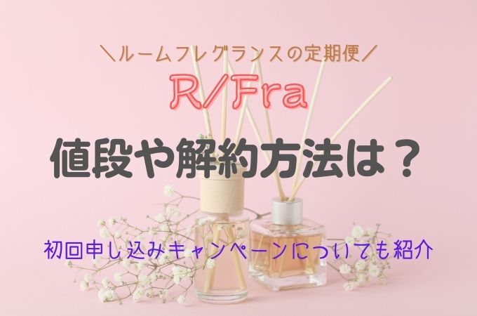 ルームフレグランスの定期便「R/Fra(ルフレ)」の値段や解約方法は？香りについても紹介